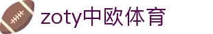 zoty中欧·(中国)体育科技有限公司-官方网站